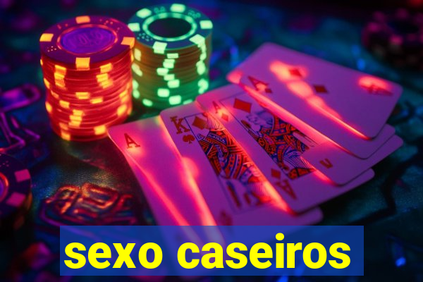 sexo caseiros